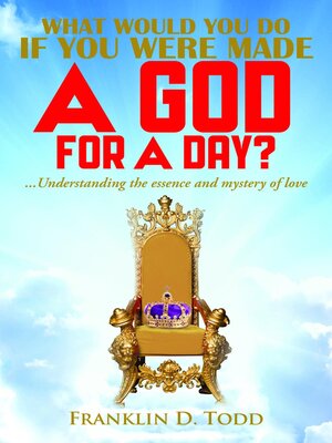 cover image of WHAT WOULD YOU DO IF YOU WERE MADE a GOD FOR a DAY?...Understanding the Essence and Mystery of Love